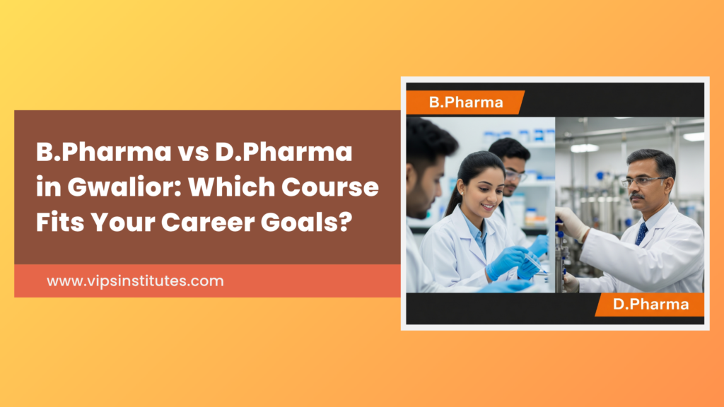 B.Pharma vs D.Pharma in Gwalior: Which Course Fits Your Career Goals?